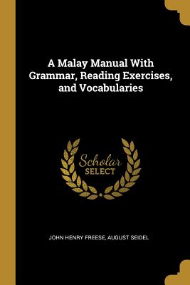 Full Download A Malay Manual With Grammar, Reading Exercises, and Vocabularies - John Henry Freese | ePub