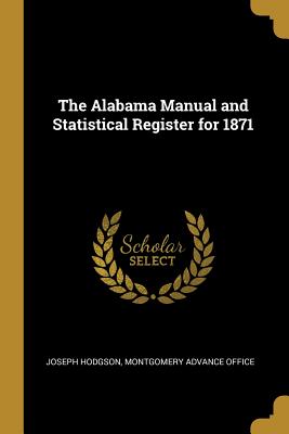 Full Download The Alabama Manual and Statistical Register for 1871 - Joseph Hodgson | PDF