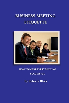 Read Online Business Meeting Etiquette: How to Make Every Meeting Successful - Rebecca Black file in PDF