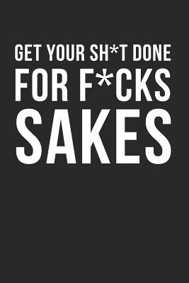 Download Get Your Sh*t Done For F*cks Sake!: Funny Rude And Strangely Motivational Dot Bullet Notebook/Journal/Checklist Gift Idea To Organize Yourself And Get Things Done For Lazy And Procrastinating Students, Kids And Adults. -  file in PDF