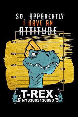 Read Online So, Apparently I Have An Attitude: T-Rex dinosaur prisoner Funny Lined Notebook / Diary / Journal To Write In 6x9 - Attitude Co Publishers | PDF