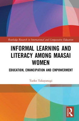 Read Informal Learning and Literacy Among Maasai Women: Education, Emancipation and Empowerment - Taeko Takayanagi-Fujisaki file in ePub