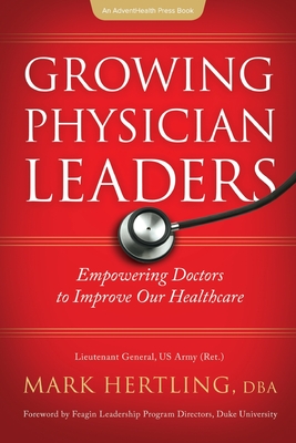 Read Online Growing Physician Leaders: Empowering Doctors to Improve Our Healthcare - Mark Hertling file in PDF