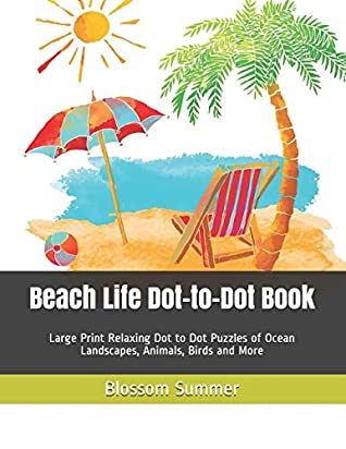 Full Download Beach Life Dot-to-Dot Book: Large Print Relaxing Dot to Dot Puzzles of Ocean Landscapes, Animals, Birds and More - Blossom Summer file in PDF