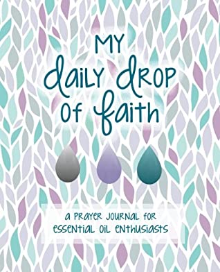 Read Online My Daily Drop of Faith: Prayer Journal for Essential Oil Enthusiasts - Susan Healy Vonachen | ePub