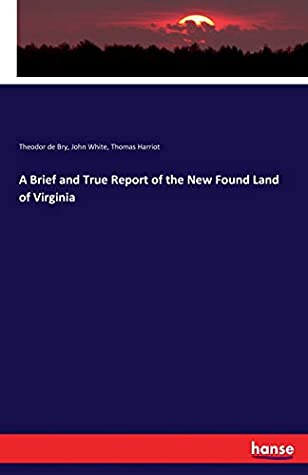 Read Online A Brief and True Report of the New Found Land of Virginia - Theodor de Bry Bry | PDF
