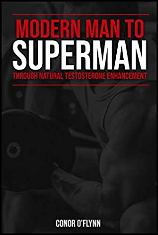 Read Modern Man To Superman Through Natural Testosterone Enhancement - Conor O'Flynn | PDF