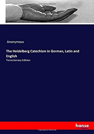 Full Download The Heidelberg Catechism in German, Latin and English: Tercentenary Edition - Anonymous Anonymous file in ePub