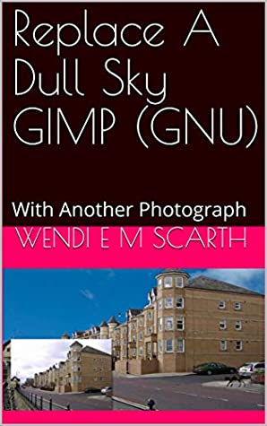 Download Replace A Dull Sky GIMP (GNU): With Another Photograph (GIMP Made Easy Book 160) - Wendi E M Scarth | PDF
