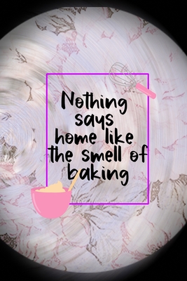 Full Download Nothing Says Home Like The Smell Of Baking: All Purpose 6x9 Blank Lined Notebook Journal Way Better Than A Card Trendy Unique Gift Pink Flower Baking - Kaycee Lovell Os file in ePub