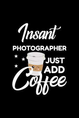 Download Insant Photographer Just Add Coffee: Funny Notebook for Photographer Funny Christmas Gift Idea for Photographer Photographer Journal 100 pages 6x9 inches - Funny Journals For Photographer file in ePub