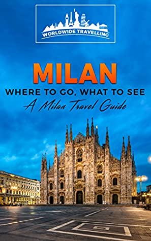 Read Online Milan: Where To Go, What To See - A Milan Travel Guide (Italy, Milan, Venice, Rome, Florence, Naples, Turin Book 2) - Worldwide Travellers file in ePub