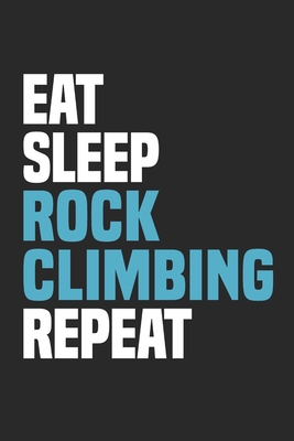 Read Online Eat Sleep Rock Climbing Repeat: Funny Cool Rock Climbing Journal Notebook Workbook Diary Planner-6x9 - 120 Blank Pages - Cute Gift For Rock Climbers, Instructors, Enthusiasts, Climbing Fans - Mieroe Climbing Enthusiasm file in ePub