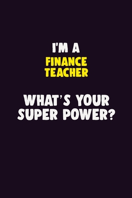 Read I'M A finance teacher, What's Your Super Power?: 6X9 120 pages Career Notebook Unlined Writing Journal - Blue Stone Publishers | ePub
