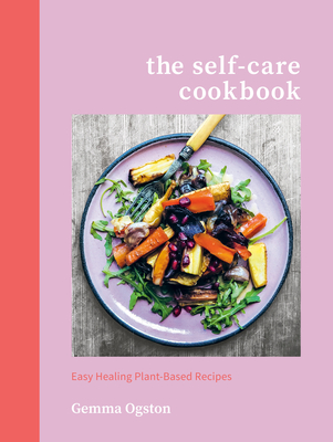 Full Download The Self-Care Cookbook: Easy Healing Plant-Based Recipes - Gemma Ogston file in PDF