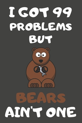 Download I Got 99 Problems But Bears Ain't One: Bear Gifts Blank Lined Notebooks, Journals, Planners and Diaries to Write In For Bear Lovers - Journal Everyone file in ePub