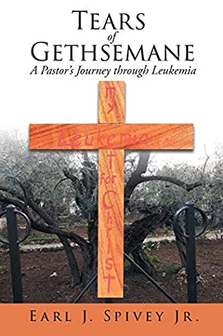 Download Tears of Gethsemane: A Pastor's Journey through Leukemia - Earl J Spivey Jr file in PDF