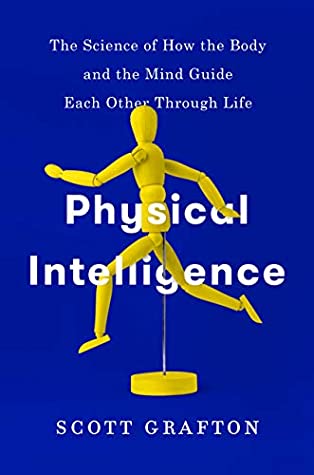 Full Download Physical Intelligence: The Science of How the Body and the Mind Guide Each Other Through Life - Scott Grafton file in PDF